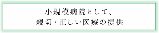 小規模病院として、親切・正しい医療の提供